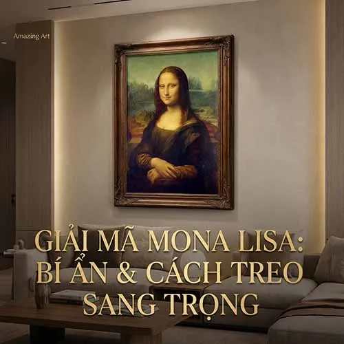 Giải Mã Bức Tranh Nàng Mona Lisa: 3 Bí Ẩn & Cách Treo Sang Trọng